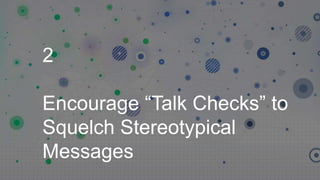 2
Encourage “Talk Checks” to
Squelch Stereotypical
Messages
 