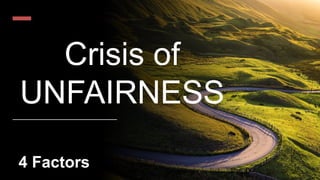 Crisis of
UNFAIRNESS
4 Factors
 