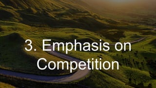 3. Emphasis on
Competition
 