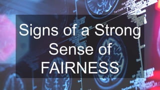 Signs of a Strong
Sense of
FAIRNESS
 