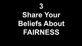 3
Share Your
Beliefs About
FAIRNESS
 