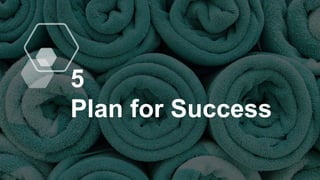5
Plan for Success
 
