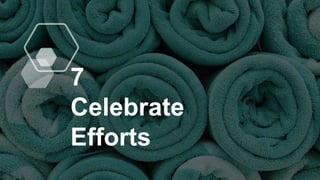 7
Celebrate
Efforts
 