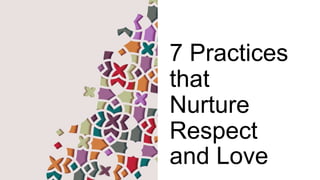 7 Practices
that
Nurture
Respect
and Love
 