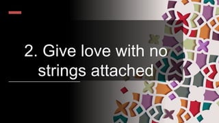2. Give love with no
strings attached
 