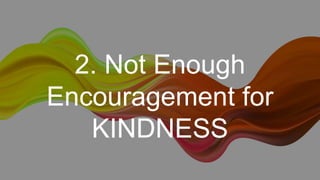 2. Not Enough
Encouragement for
KINDNESS
 