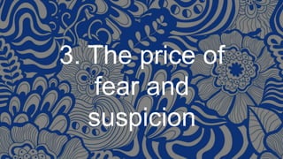 3. The price of
fear and
suspicion
 