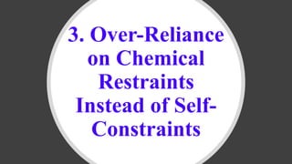 3. Over-Reliance
on Chemical
Restraints
Instead of Self-
Constraints
 
