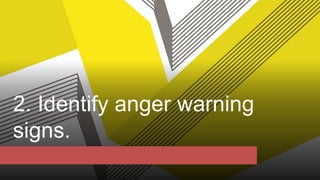 2. Identify anger warning
signs.
 