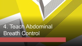4. Teach Abdominal
Breath Control
 