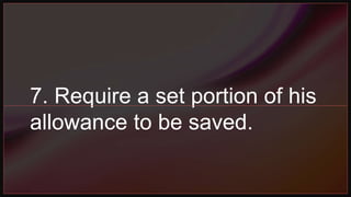 7. Require a set portion of his
allowance to be saved.
 