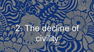 2. The decline of
civility
 