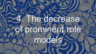 4. The decrease
of prominent role
models
 