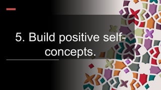5. Build positive self-
concepts.
 
