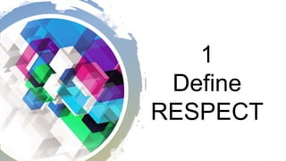 1
Define
RESPECT
 