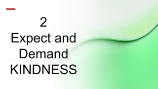 2
Expect and
Demand
KINDNESS
 