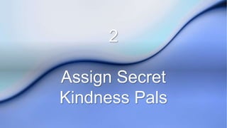 2
Assign Secret
Kindness Pals
 