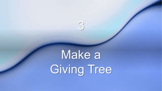 3
Make a
Giving Tree
 