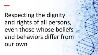 Respecting the dignity
and rights of all persons,
even those whose beliefs
and behaviors differ from
our own
 