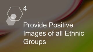 4
Provide Positive
Images of all Ethnic
Groups
 