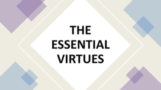 THE
ESSENTIAL
VIRTUES
 