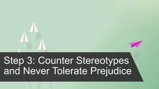 Step 3: Counter Stereotypes
and Never Tolerate Prejudice
 