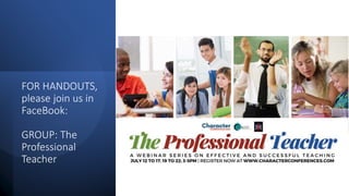 FOR HANDOUTS,
please join us in
FaceBook:
GROUP: The
Professional
Teacher
 
