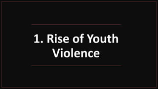 1. Rise of Youth
Violence
 