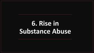 6. Rise in
Substance Abuse
 