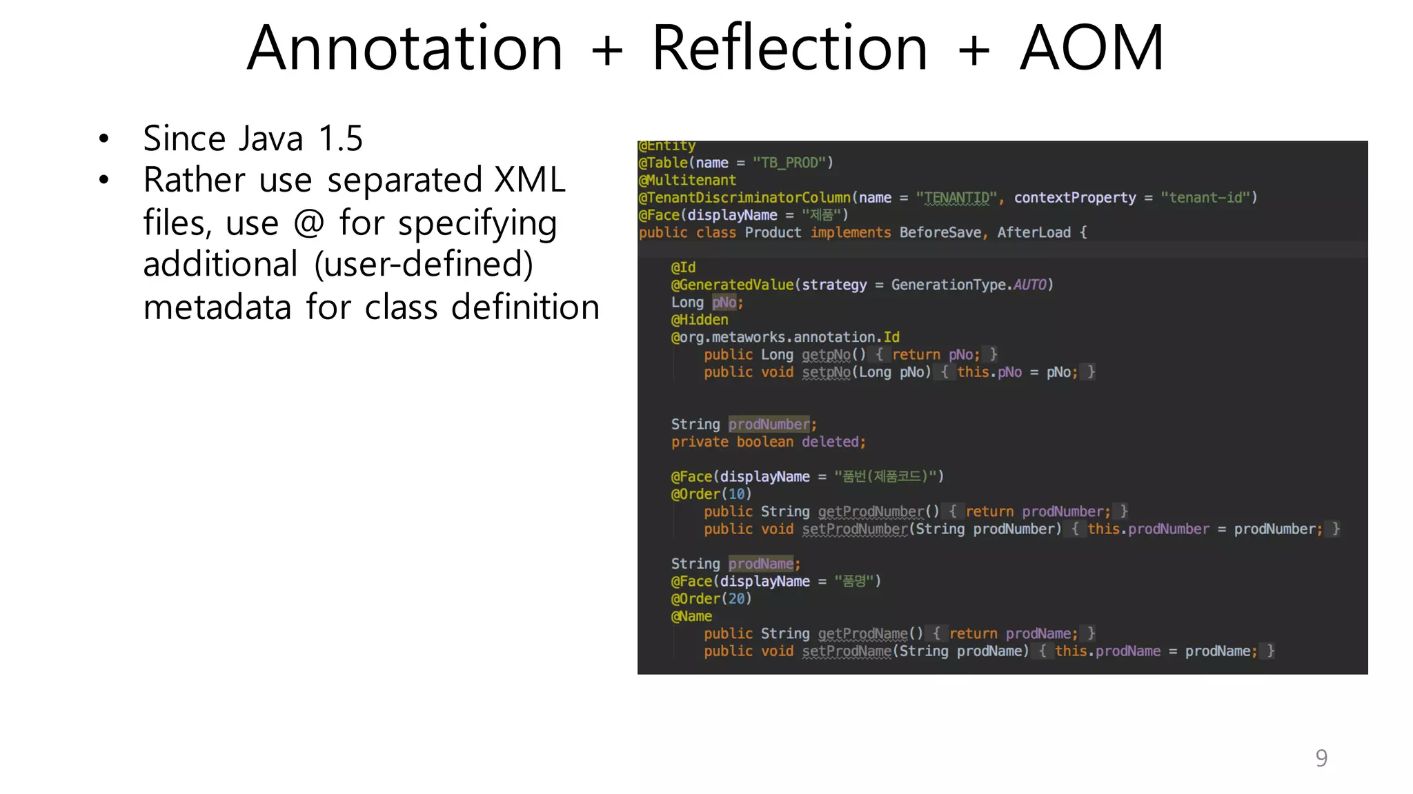 Annotation + Reflection + AOM
9
• Since Java 1.5
• Rather use separated XML
files, use @ for specifying
additional (user-defined)
metadata for class definition
 