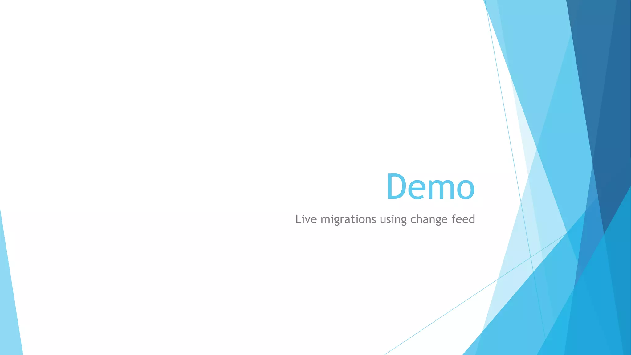 Demo
Live migrations using change feed
 