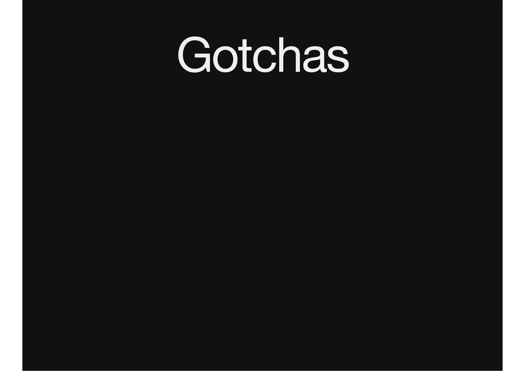Gotchas
 