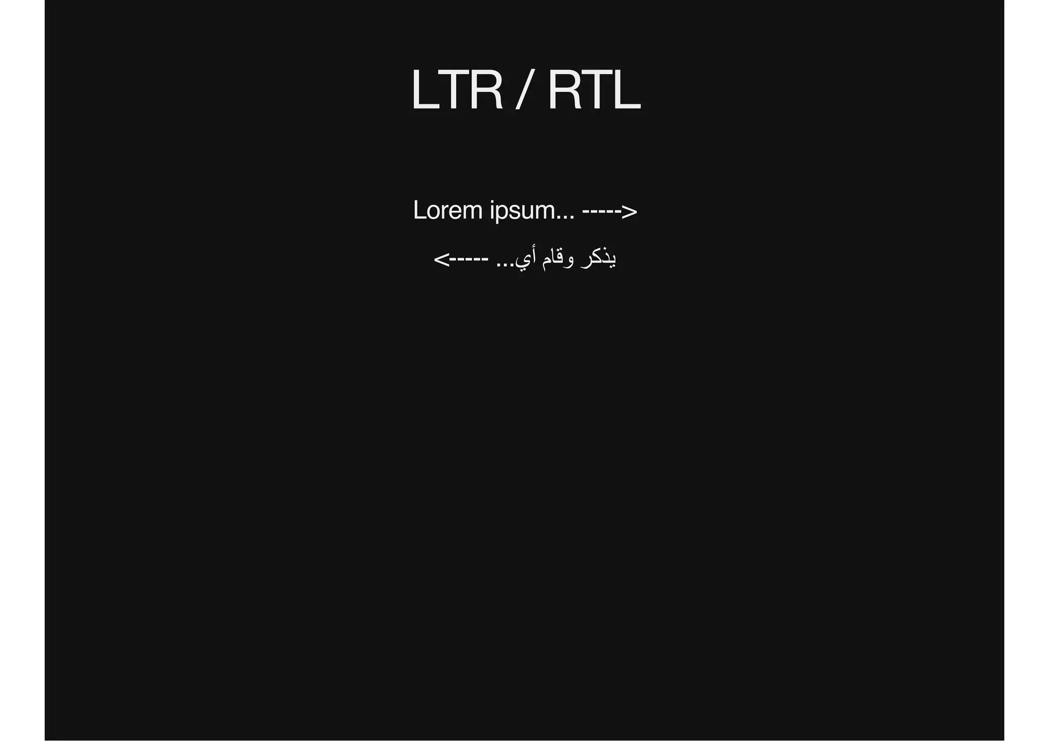 LTR / RTL
Lorem ipsum... ----->
<----- ...‫ﺃأﻱي‬ ‫ﻭوﻗﺎﻡم‬ ‫ﻳﯾﺫذﻛﺭر‬
 