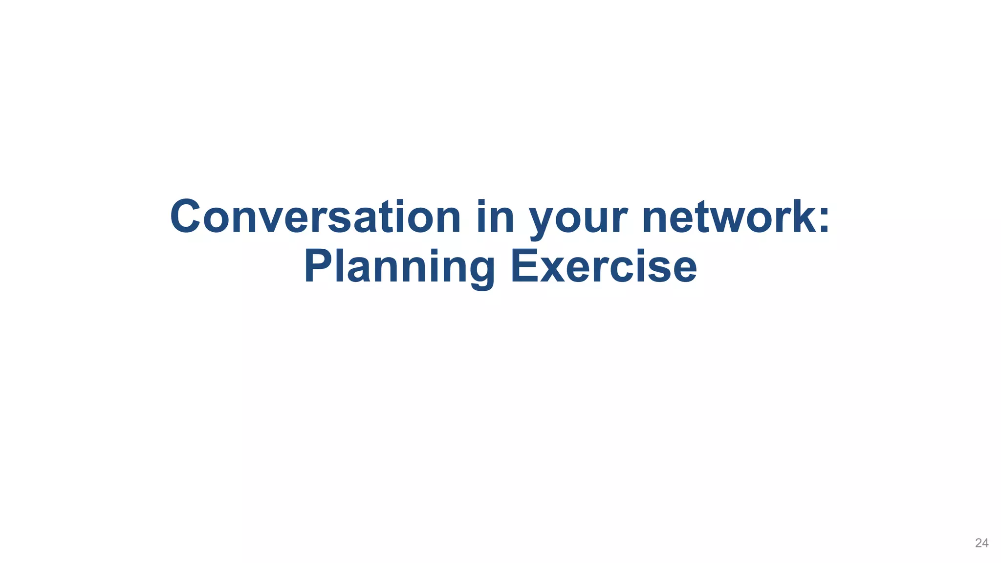 Conversation in your network:
Planning Exercise
24
 