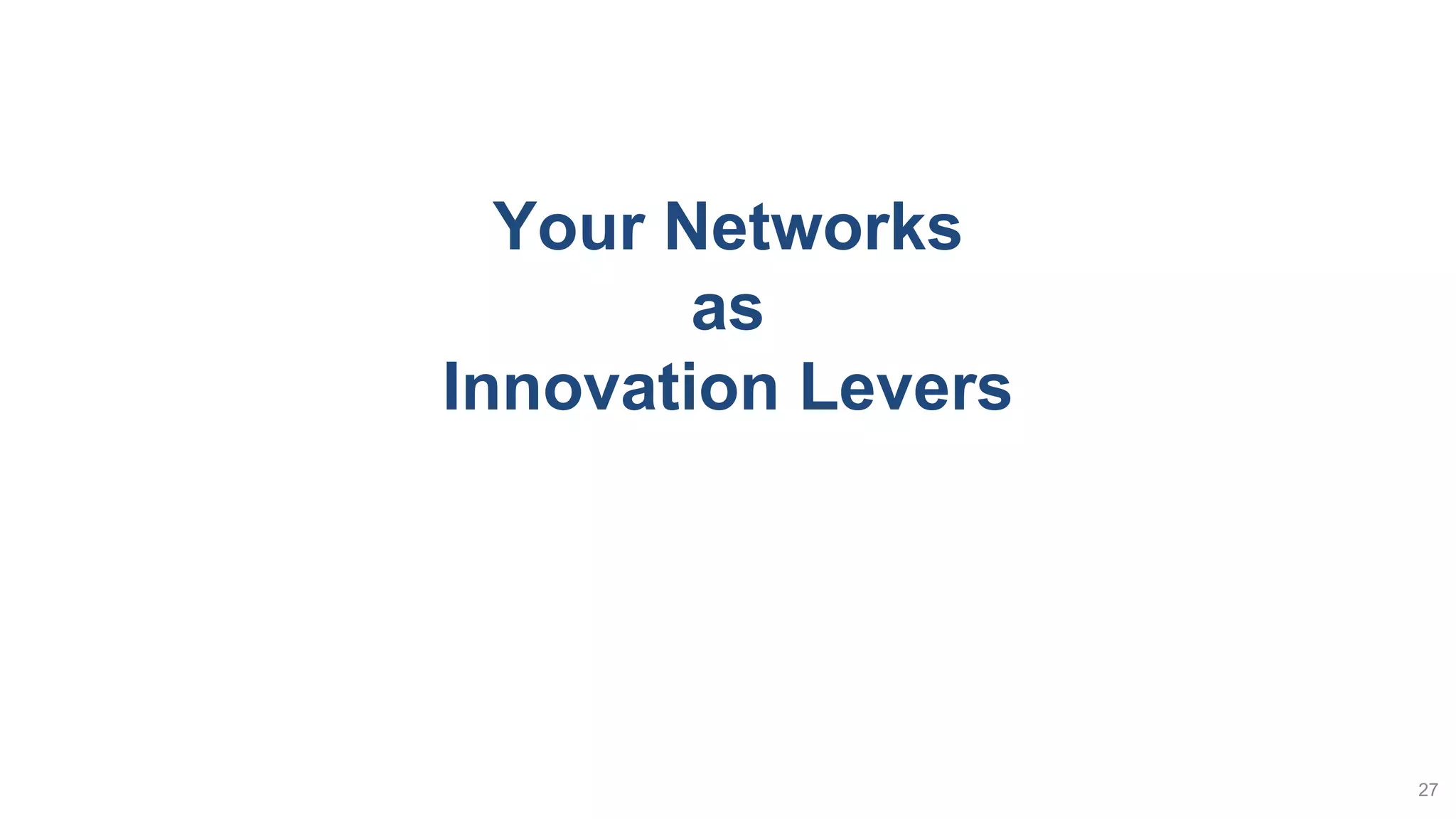 Your Networks
as
Innovation Levers
27
 