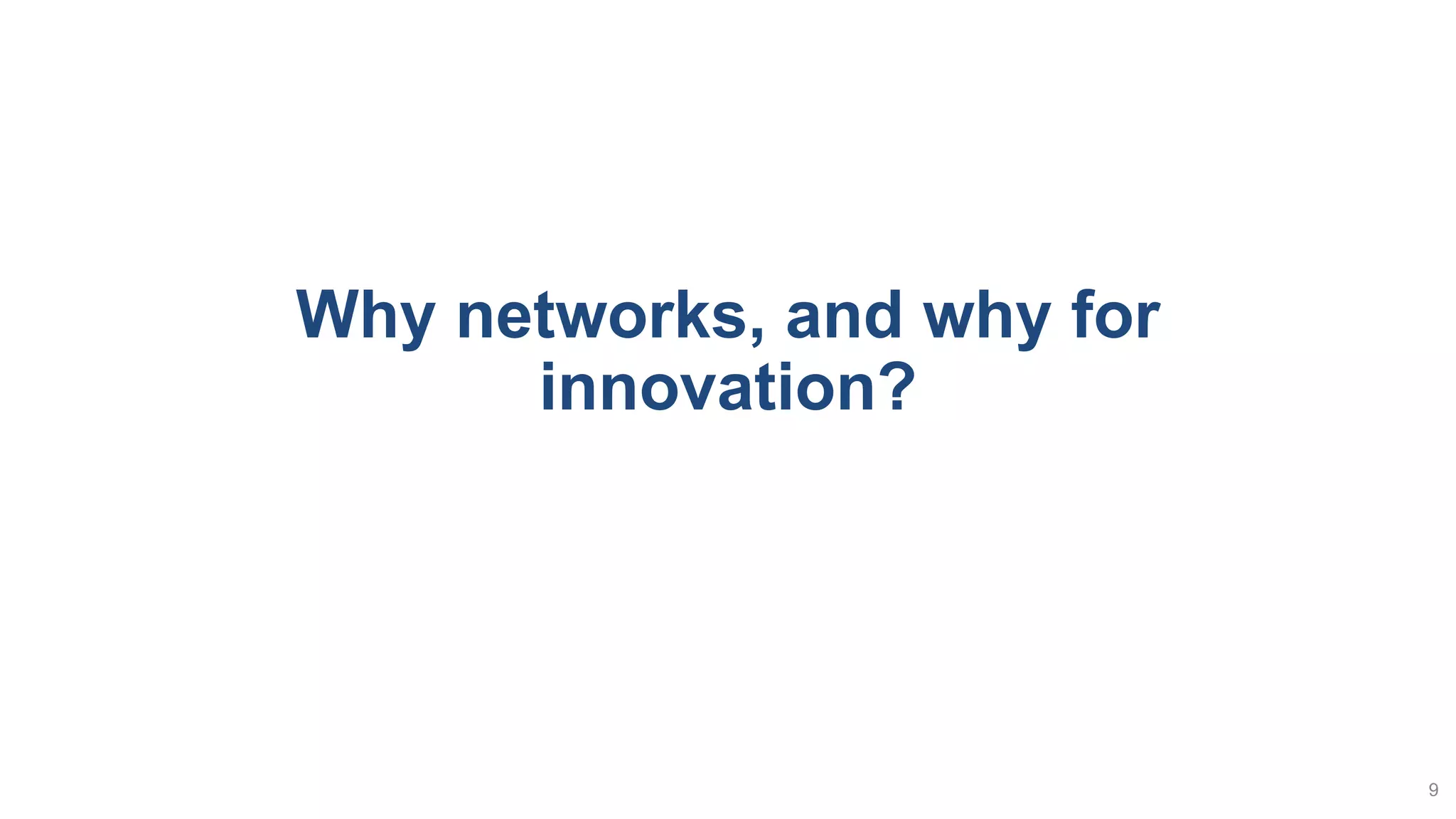 Why networks, and why for
innovation?
9
 