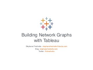Building Network Graphs
with Tableau
Stéphane Fréchette - stephanefrechette@ukubu.com!
Blog: stephanefrechette.com!
Twitter: @sfrechette
 