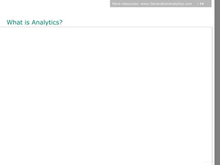 More resources: www.GenerationAnalytics.com   | 14




What is Analytics?




                                                                          © Diamond Management & Technology Consultants, Inc.
 