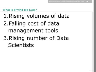More resources: www.GenerationAnalytics.com   |4




What is driving Big Data?

1.Rising volumes of data
2.Falling cost of data
  management tools
3.Rising number of Data




                                                                               © Diamond Management & Technology Consultants, Inc.
  Scientists
 