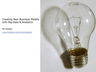 Creating New Business Models
with Big Data & Analytics

Aki Balogh
www.linkedin.com/in/akibalogh
 