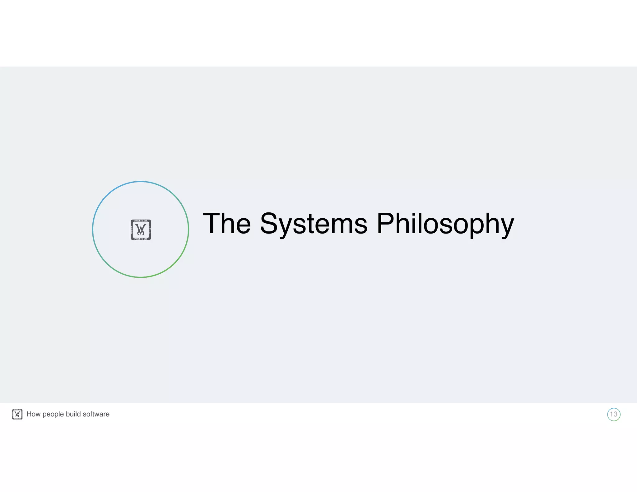 How people build software!
The Systems Philosophy
13
!
 