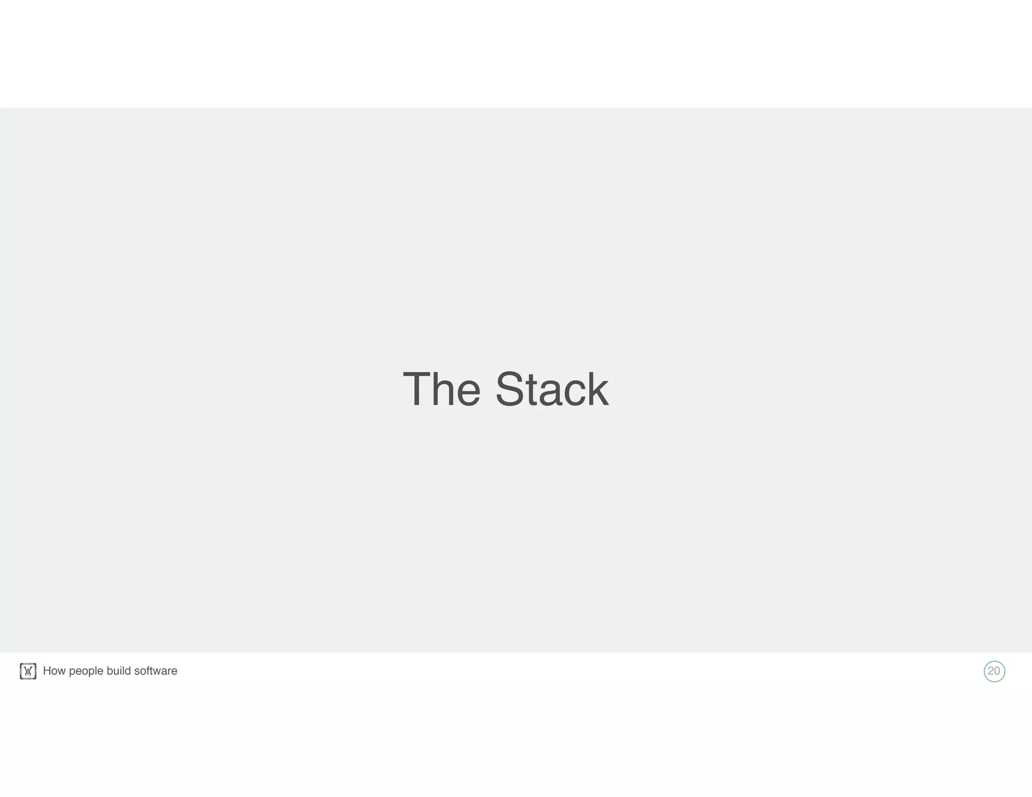 How people build software!
The Stack
20
 