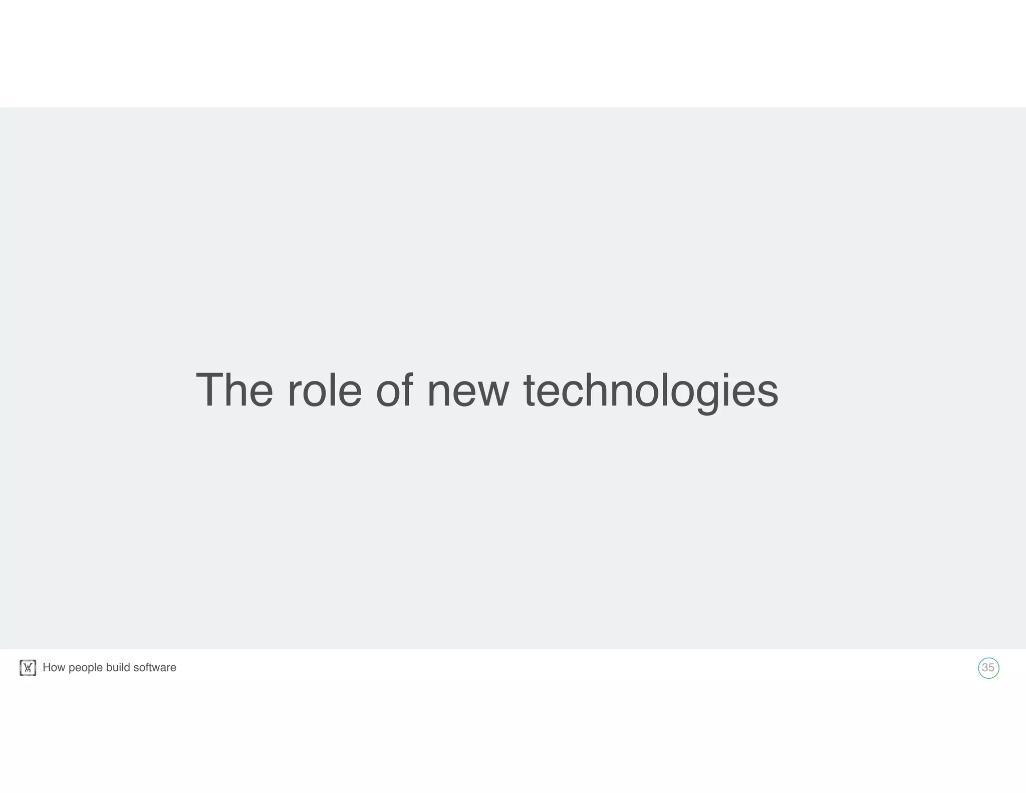 How people build software!
The role of new technologies
35
 