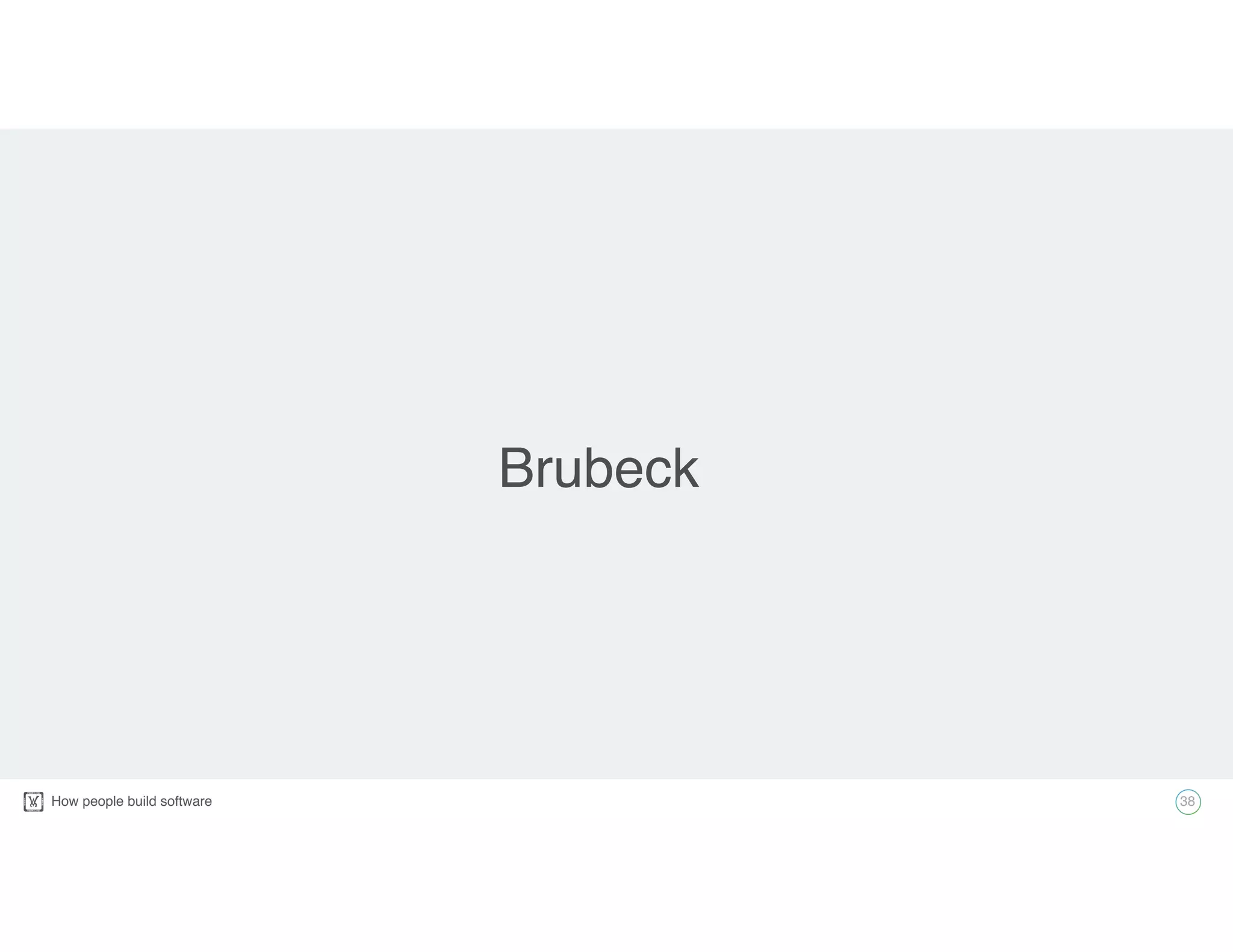 How people build software!
Brubeck
38
 