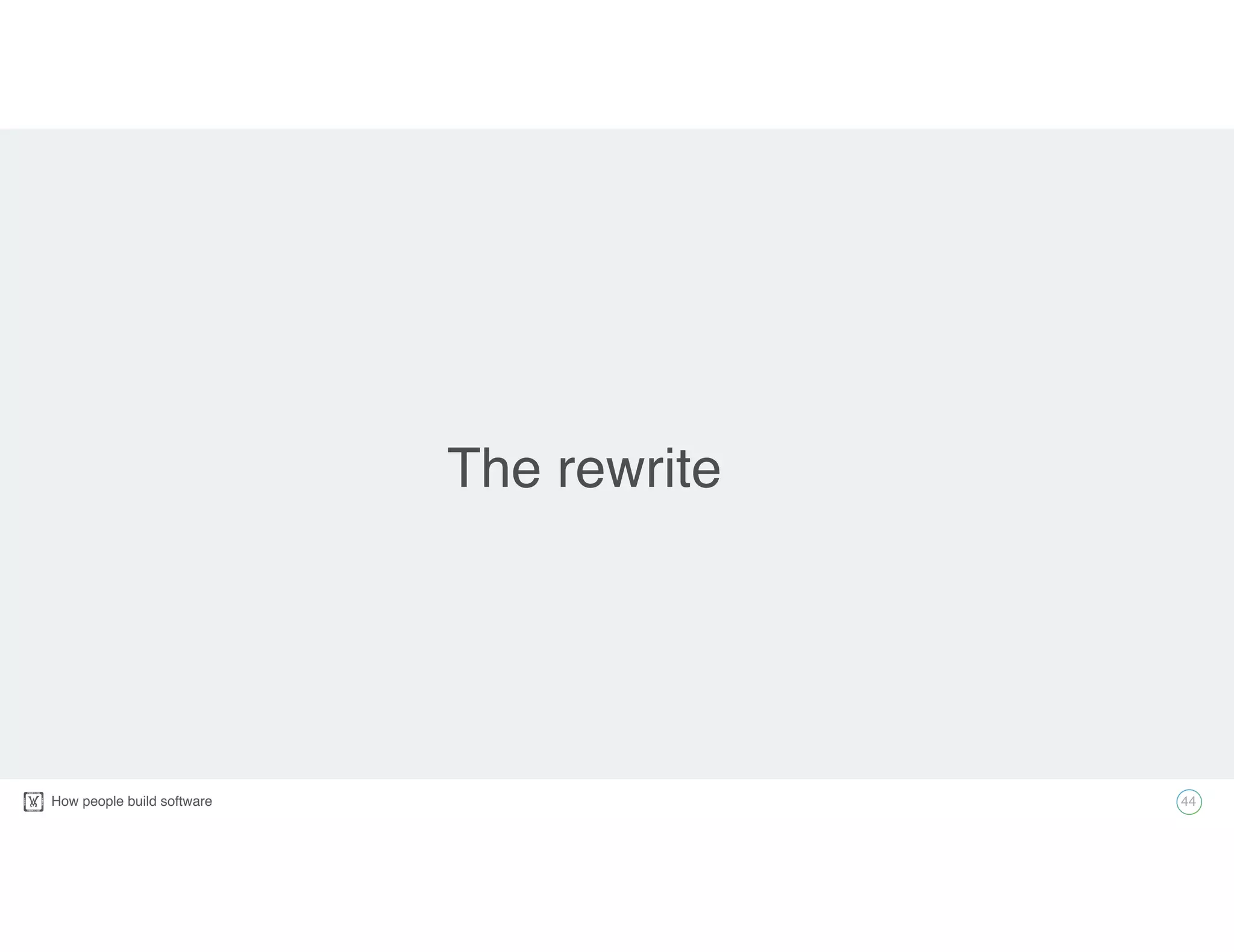 How people build software!
The rewrite
44
 