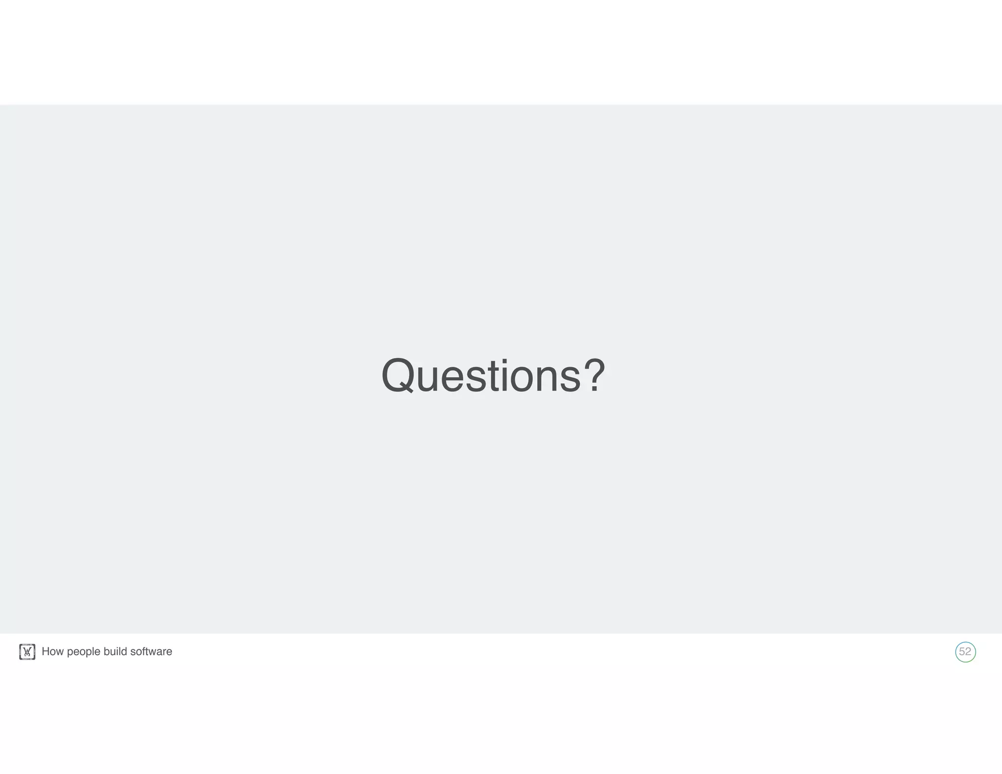 How people build software! 52
Questions?
 