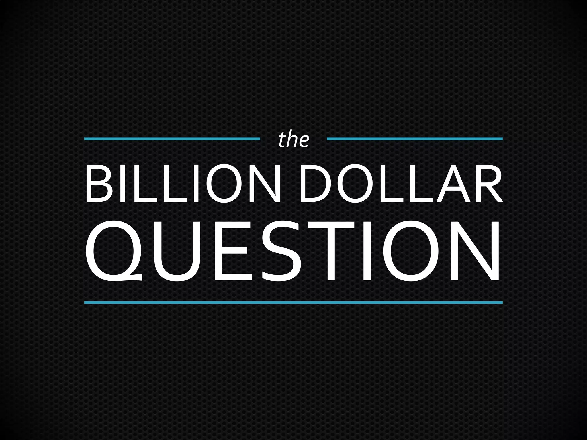 BILLION DOLLAR
QUESTION
the
 