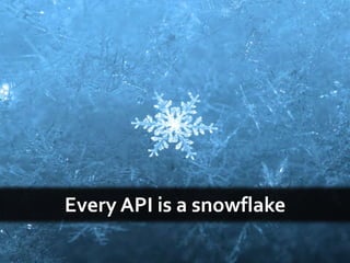 Every API is a snowflake
 
