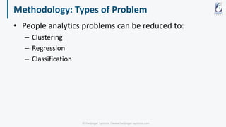 Methodology: Types of Problem
• People analytics problems can be reduced to:
– Clustering
– Regression
– Classification
© ...