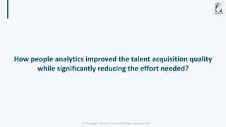 How people analytics improved the talent acquisition quality
while significantly reducing the effort needed?
© Harbinger S...